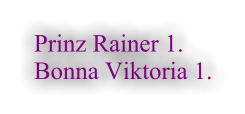    Prinz Rainer 1.Bonna Viktoria 1.